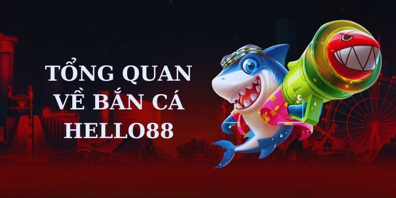 Sảnh game bắn cá Hello88 - Chơi thú vị, đổi thưởng lớn